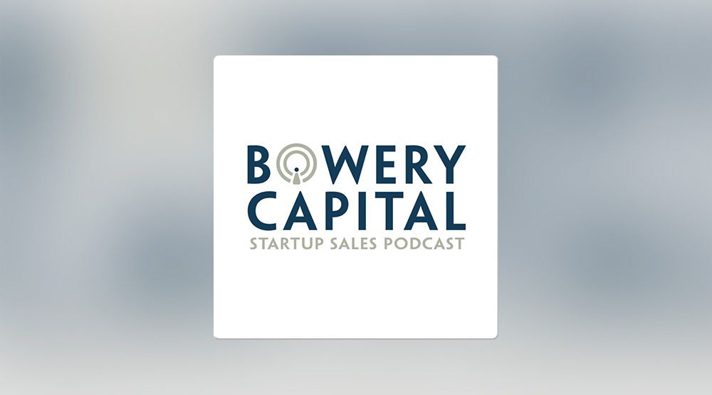 Bowery Captial Startup Sales Podcast