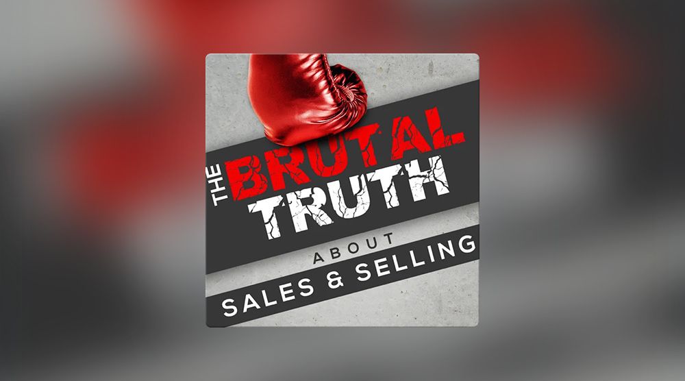 The Brutal Truth About Sales and Selling podcast